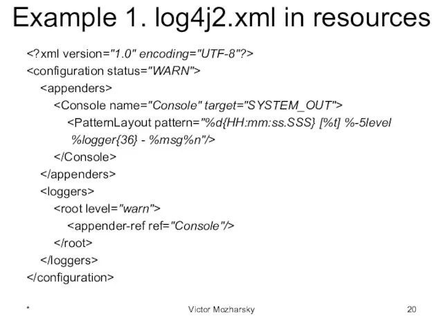 Example 1. log4j2.xml in resources %logger{36} - %msg%n"/> * Victor Mozharsky