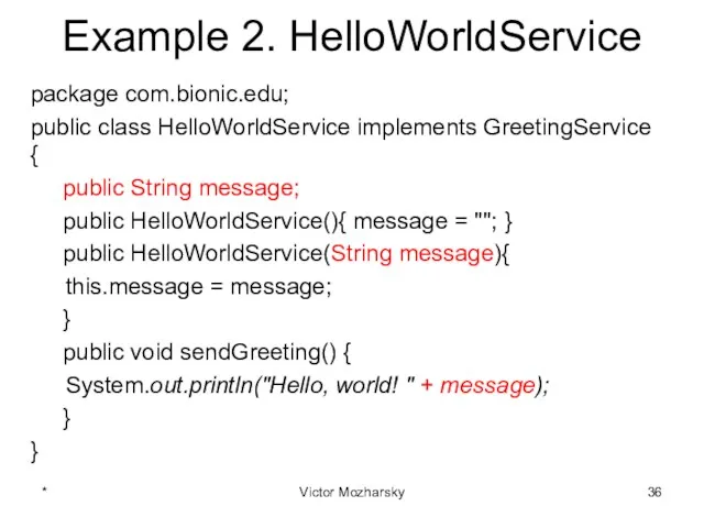 Example 2. HelloWorldService package com.bionic.edu; public class HelloWorldService implements GreetingService