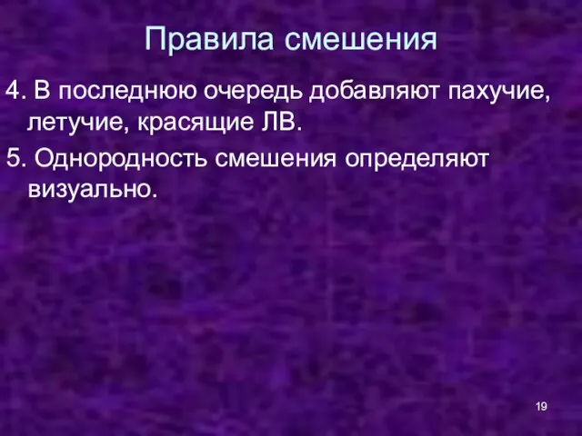 Правила смешения 4. В последнюю очередь добавляют пахучие, летучие, красящие ЛВ. 5. Однородность смешения определяют визуально.