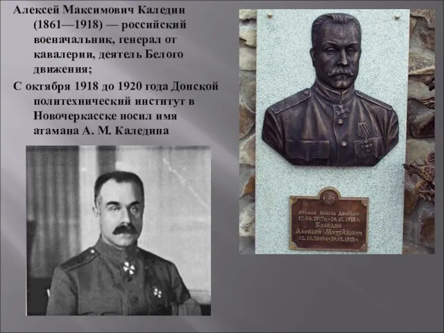 Алексей Максимович Каледин (1861—1918) — российский военачальник, генерал от кавалерии, деятель Белого движения;