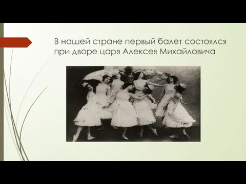 В нашей стране первый балет состоялся при дворе царя Алексея Михайловича