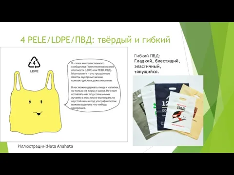 4 PELЕ/LDPE/ПВД: твёрдый и гибкий Гибкий ПВД: Гладкий, блестящий, эластичный, тянущийся.