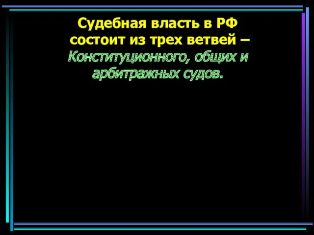 Судебная власть в РФ состоит из трех ветвей – Конституционного, общих и арбитражных судов.