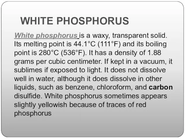 White phosphorus is a waxy, transparent solid. Its melting point