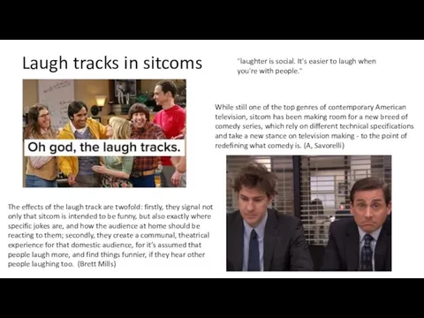 Laugh tracks in sitcoms "laughter is social. It's easier to