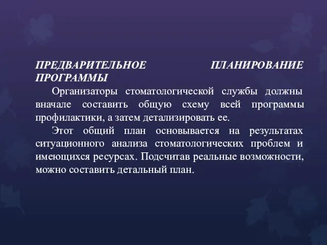 ПРЕДВАРИТЕЛЬНОЕ ПЛАНИРОВАНИЕ ПРОГРАММЫ Организаторы стоматологической службы должны вначале составить общую