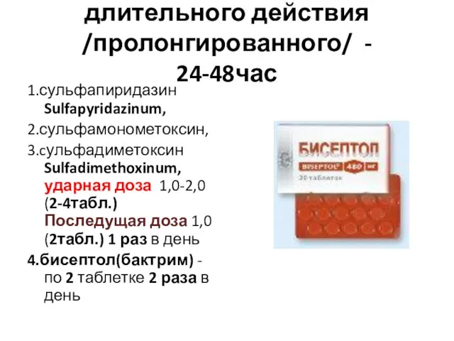 длительного действия /пролонгированного/ - 24-48час 1.сульфапиридазин Sulfapyridazinum, 2.сульфамонометоксин, 3.cульфадиметоксин Sulfadimethoxinum,