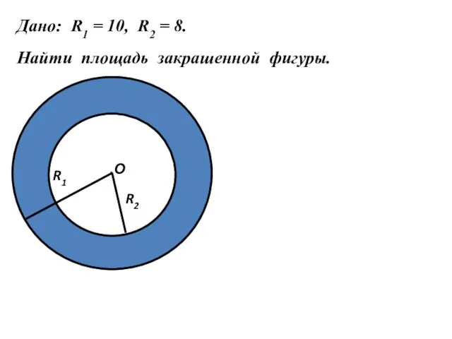 Дано: R1 = 10, R2 = 8. Найти площадь закрашенной фигуры.