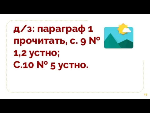 д/з: параграф 1 прочитать, с. 9 № 1,2 устно; С.10 № 5 устно.