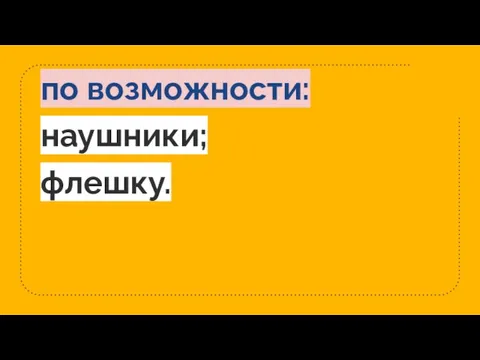 по возможности: наушники; флешку.