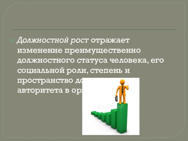 Должностной рост отражает изменение преимущественно должностного статуса человека, его социальной роли, степень и