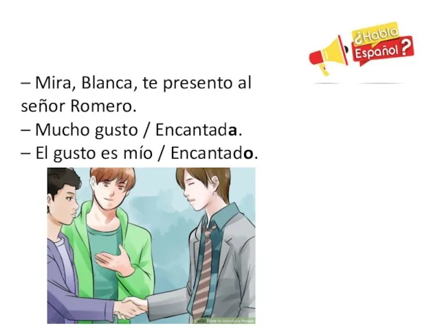 – Mira, Blanca, te presento al señor Romero. – Mucho gusto / Encantada.