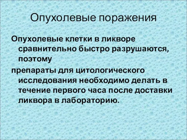 Опухолевые поражения Опухолевые клетки в ликворе сравнительно быстро разрушаются, поэтому