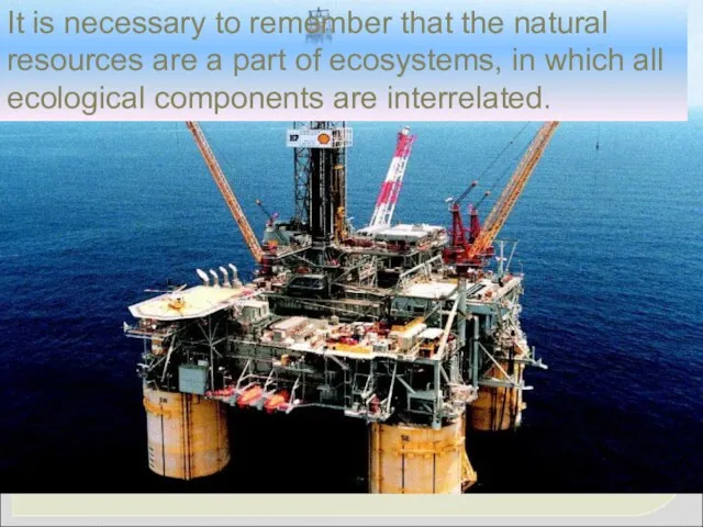 It is necessary to remember that the natural resources are a part of