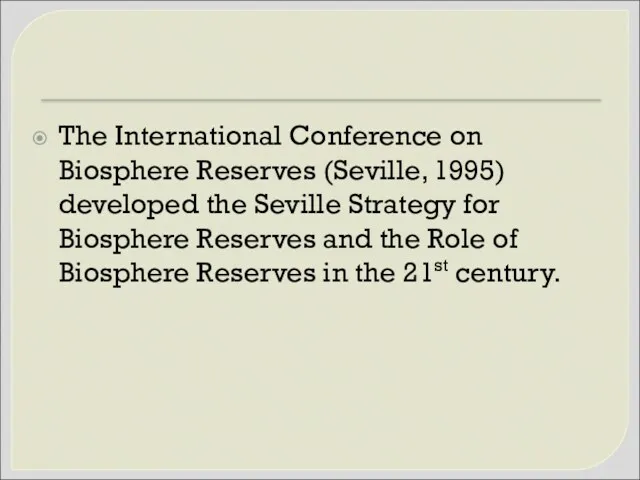 The International Conference on Biosphere Reserves (Seville, 1995) developed the Seville Strategy for