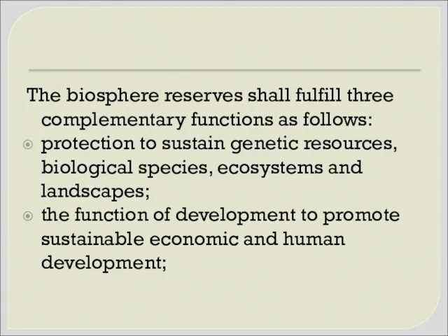 The biosphere reserves shall fulfill three complementary functions as follows: protection to sustain