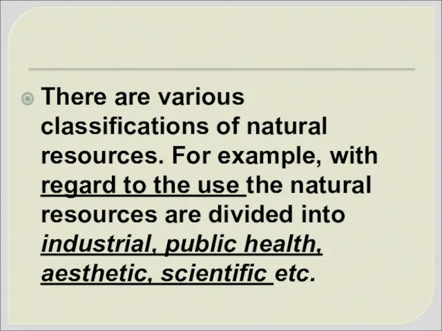 There are various classifications of natural resources. For example, with regard to the
