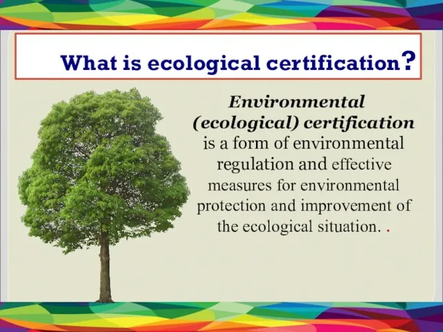 What is ecological certification? Environmental (ecological) certification is a form of environmental regulation