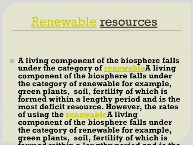 Renewable resources A living component of the biosphere falls under the category of