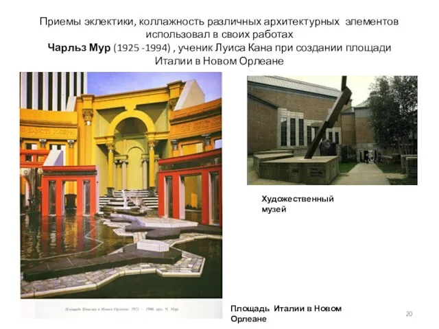 Приемы эклектики, коллажность различных архитектурных элементов использовал в своих работах Чарльз Мур (1925