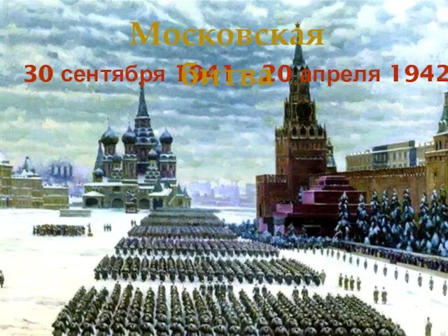 30 сентября 1941 – 20 апреля 1942 Московская битва