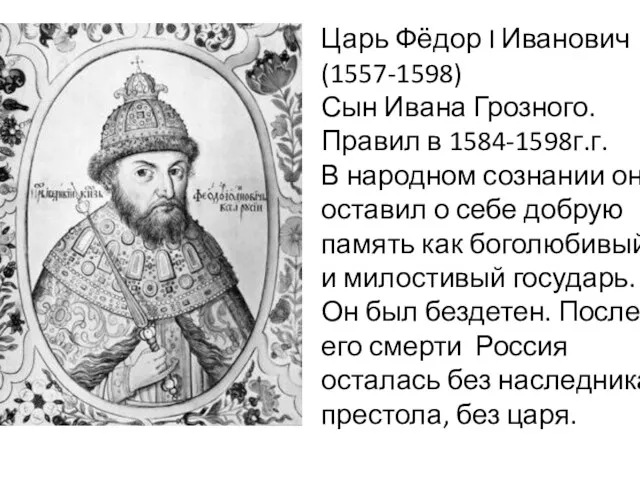 Царь Фёдор I Иванович (1557-1598) Сын Ивана Грозного. Правил в