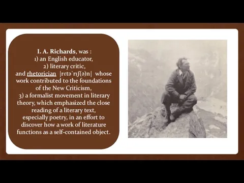 I. A. Richards, was : 1) an English educator, 2)