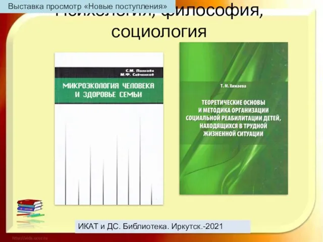 Психология, философия, социология ИКАТ и ДС. Библиотека. Иркутск.-2021 Выставка просмотр «Новые поступления»