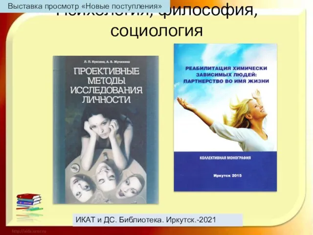 Психология, философия, социология ИКАТ и ДС. Библиотека. Иркутск.-2021 Выставка просмотр «Новые поступления»