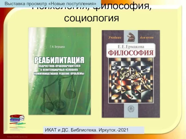 Психология, философия, социология ИКАТ и ДС. Библиотека. Иркутск.-2021 Выставка просмотр «Новые поступления»