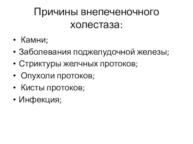 Причины внепеченочного холестаза: Камни; Заболевания поджелудочной железы; Стриктуры желчных протоков; Опухоли протоков; Кисты протоков; Инфекция;