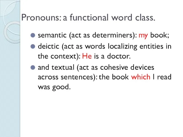 Pronouns: a functional word class. semantic (act as determiners): my