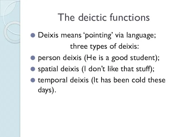 The deictic functions Deixis means ‘pointing’ via language; three types