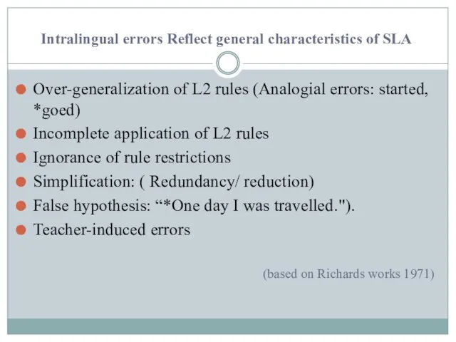 Intralingual errors Reflect general characteristics of SLA Over-generalization of L2