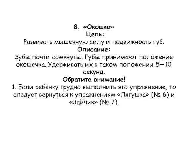 8. «Окошко» Цель: Развивать мышечную силу и подвижность губ. Описание: