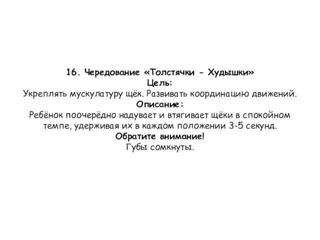 16. Чередование «Толстячки - Худышки» Цель: Укреплять мускулатуру щёк. Развивать