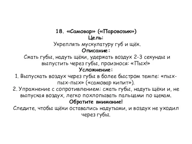 18. «Самовар» («Паровозик») Цель: Укреплять мускулатуру губ и щёк. Описание: