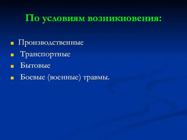 По условиям возникновения: Производственные Транспортные Бытовые Боевые (военные) травмы.