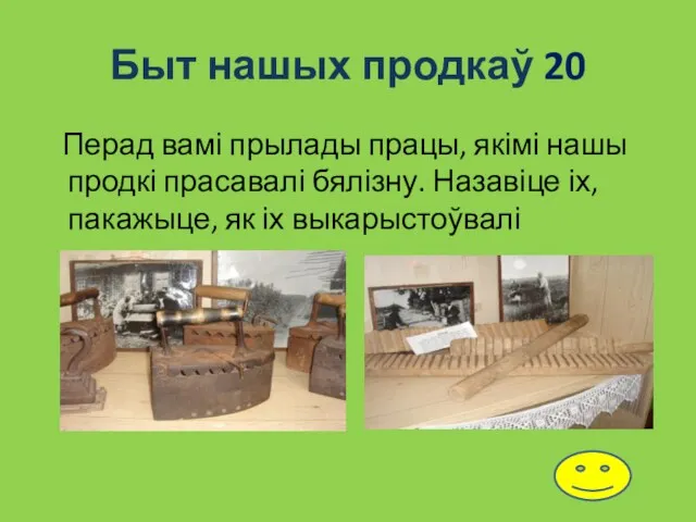 Быт нашых продкаў 20 Перад вамі прылады працы, якімі нашы