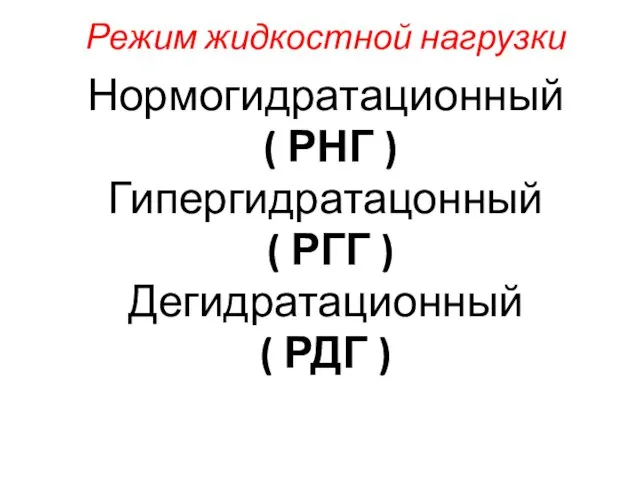 Режим жидкостной нагрузки Нормогидратационный ( РНГ ) Гипергидратацонный ( РГГ ) Дегидратационный ( РДГ )