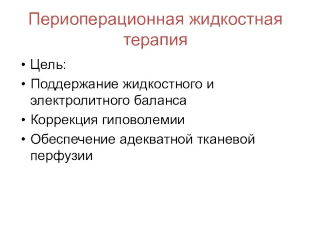 Периоперационная жидкостная терапия Цель: Поддержание жидкостного и электролитного баланса Коррекция гиповолемии Обеспечение адекватной тканевой перфузии