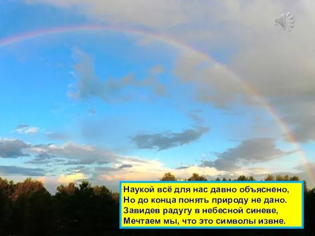 Наукой всё для нас давно объяснено, Но до конца понять природу не дано.