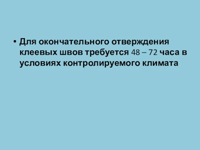 Для окончательного отверждения клеевых швов требуется 48 – 72 часа в условиях контролируемого климата