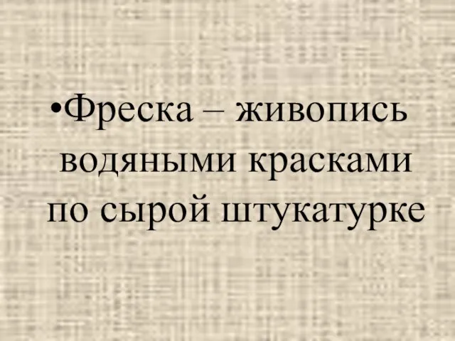 Фреска – живопись водяными красками по сырой штукатурке