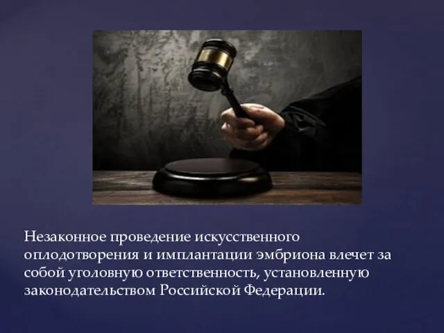 Незаконное проведение искусственного оплодотворения и имплантации эмбриона влечет за собой уголовную ответственность, установленную законодательством Российской Федерации.