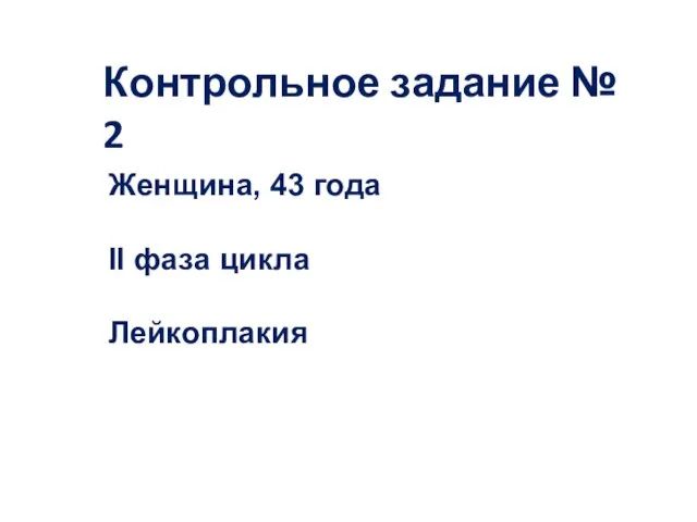 Контрольное задание № 2 Женщина, 43 года II фаза цикла Лейкоплакия