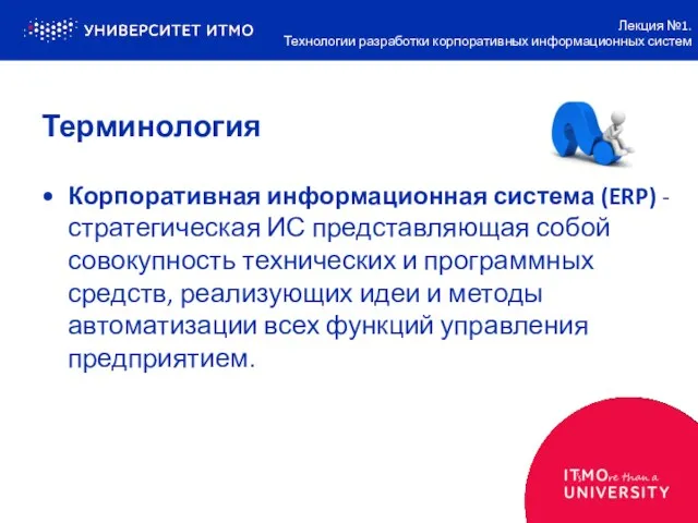 Терминология Корпоративная информационная система (ERP) - стратегическая ИС представляющая собой