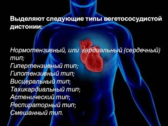 Выделяют следующие типы вегетососудистой дистонии: Нормотензивный, или кардиальный (сердечный) тип;