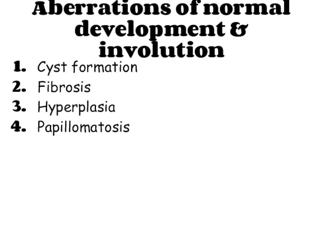 Aberrations of normal development & involution Cyst formation Fibrosis Hyperplasia Papillomatosis