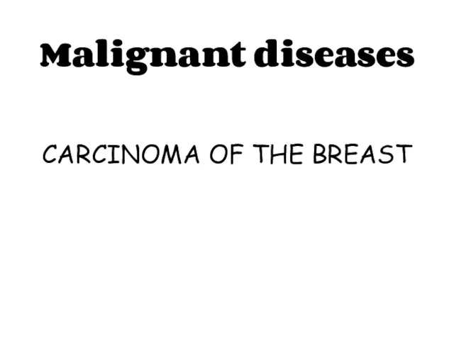 Malignant diseases CARCINOMA OF THE BREAST
